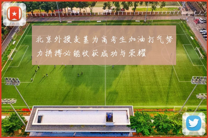 北京外援麦基为高考生加油打气努力拼搏必能收获成功与荣耀